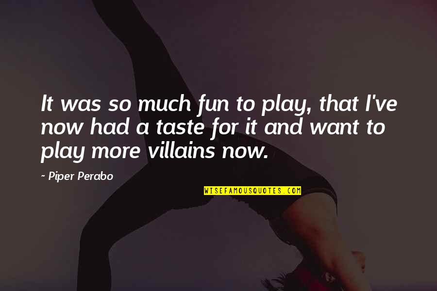 Had So Much Fun Quotes By Piper Perabo: It was so much fun to play, that Had So Much Fun Quotes By Piper Perabo: It was so much fun to play, that