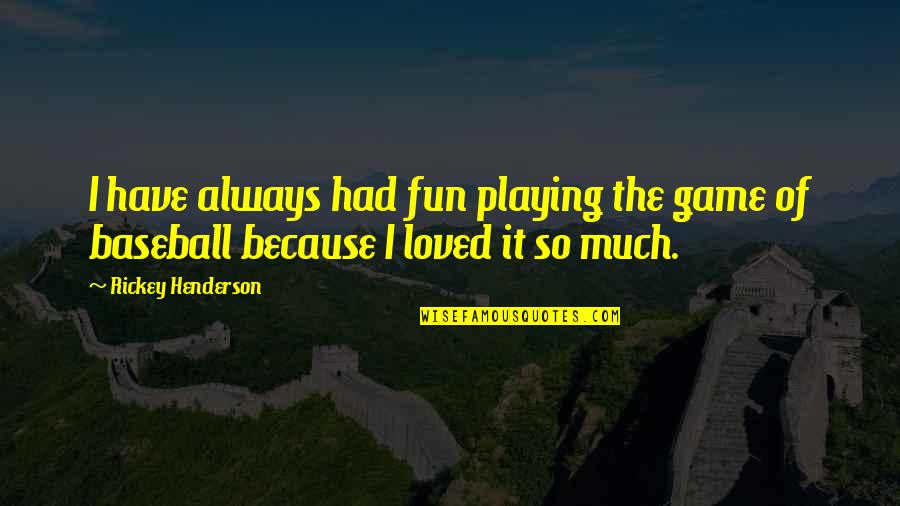 Had So Much Fun Quotes By Rickey Henderson: I have always had fun playing the game