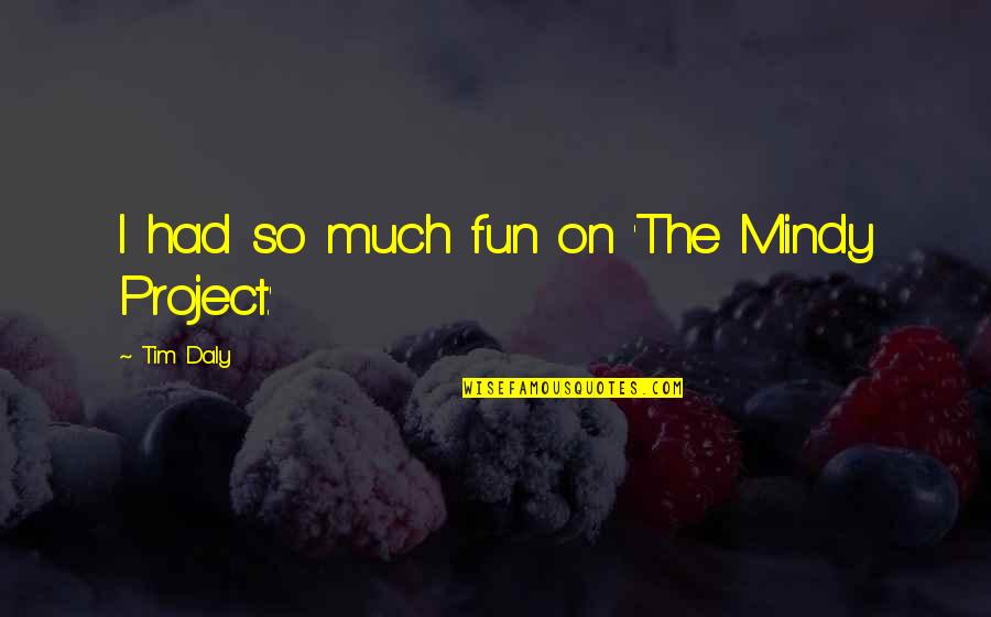 Had So Much Fun Quotes By Tim Daly: I had so much fun on 'The Mindy Had So Much Fun Quotes By Tim Daly: I had so much fun on 'The Mindy