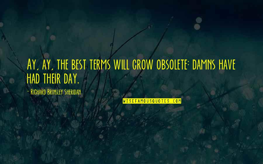 Had The Best Day Quotes By Richard Brinsley Sheridan: Ay, ay, the best terms will grow obsolete:
