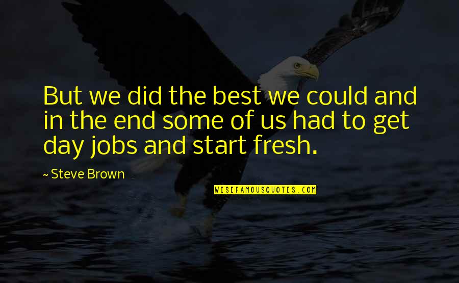 Had The Best Day Quotes By Steve Brown: But we did the best we could and