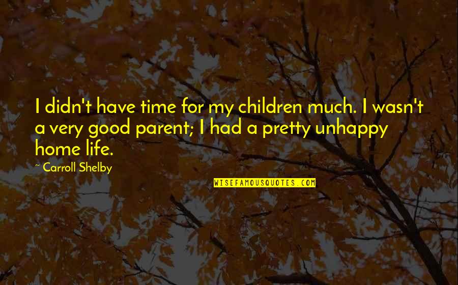 Had The Time Of My Life Quotes By Carroll Shelby: I didn't have time for my children much.