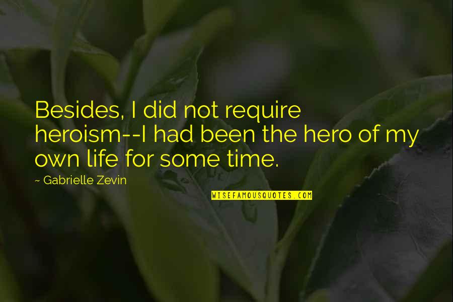 Had The Time Of My Life Quotes By Gabrielle Zevin: Besides, I did not require heroism--I had been