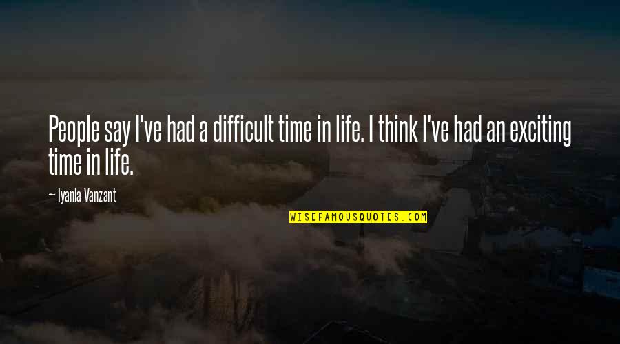 Had The Time Of My Life Quotes By Iyanla Vanzant: People say I've had a difficult time in