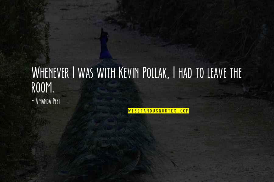 Had To Quotes By Amanda Peet: Whenever I was with Kevin Pollak, I had