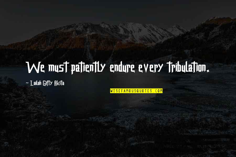 Had Wonderful Day Quotes By Lailah Gifty Akita: We must patiently endure every tribulation.