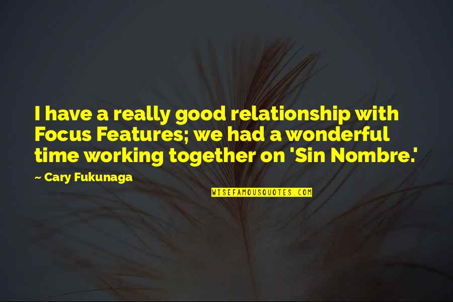 Had Wonderful Time Quotes By Cary Fukunaga: I have a really good relationship with Focus