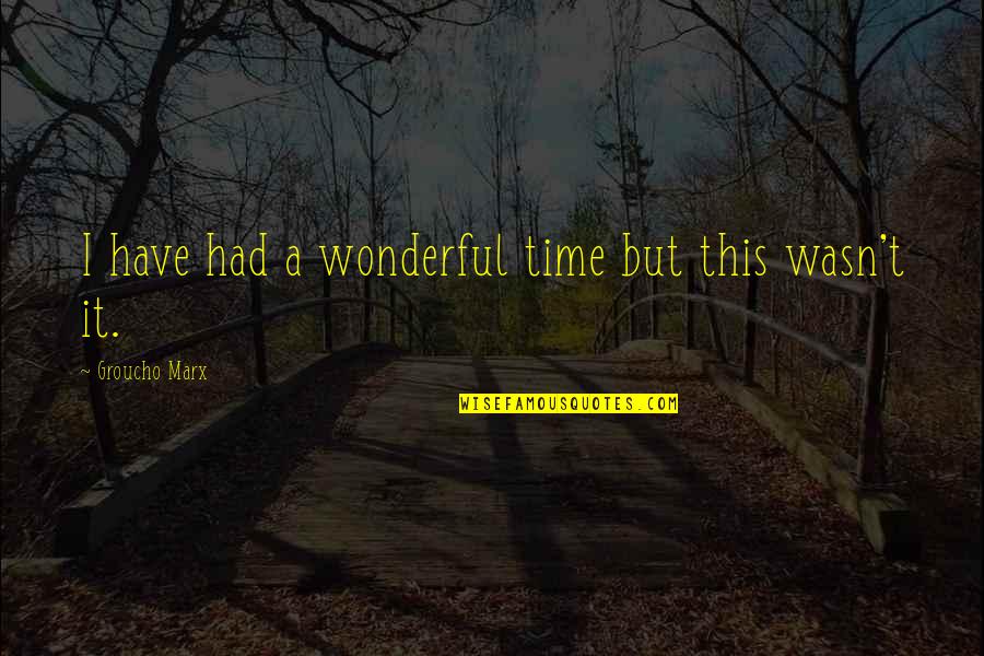 Had Wonderful Time Quotes By Groucho Marx: I have had a wonderful time but this