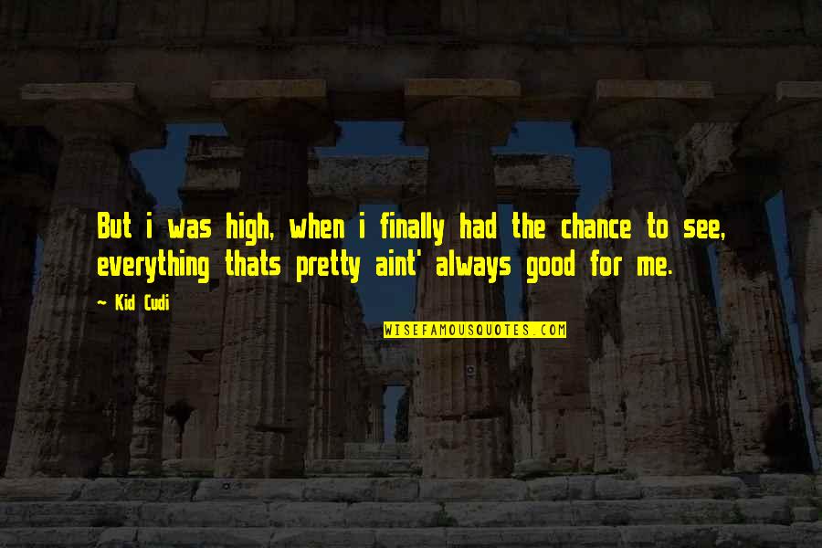 Had Your Chance Quotes By Kid Cudi: But i was high, when i finally had