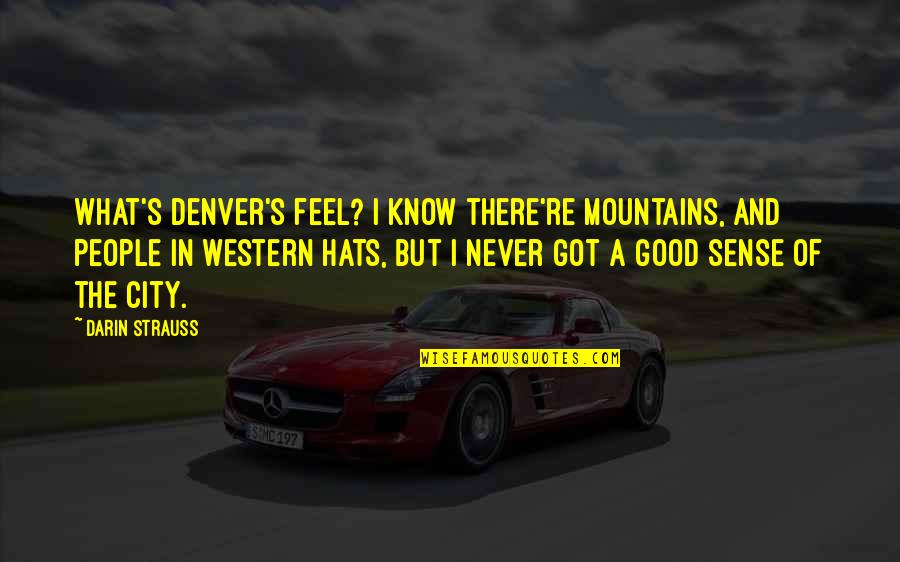 Hadada Quotes By Darin Strauss: What's Denver's feel? I know there're mountains, and Hadada Quotes By Darin Strauss: What's Denver's feel? I know there're mountains, and