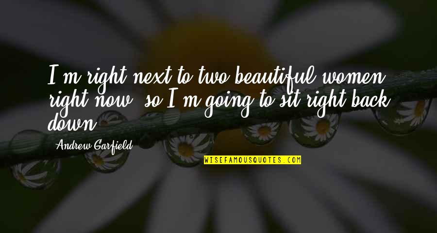 Hadamar Killing Quotes By Andrew Garfield: I'm right next to two beautiful women right