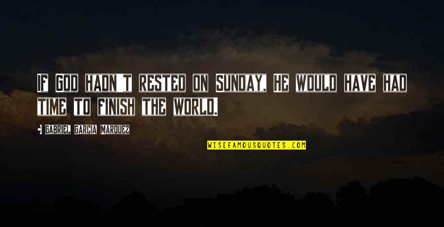 Hadamar Killing Quotes By Gabriel Garcia Marquez: If God hadn't rested on Sunday, He would