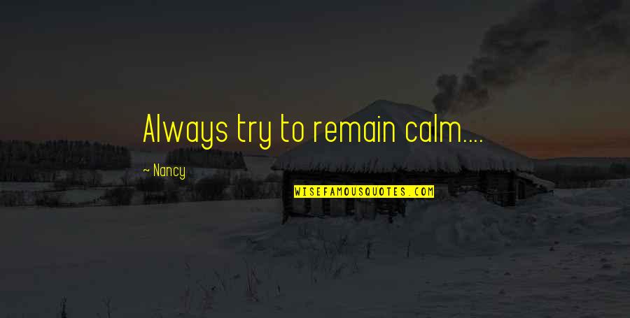Hadamard Code Quotes By Nancy: Always try to remain calm....