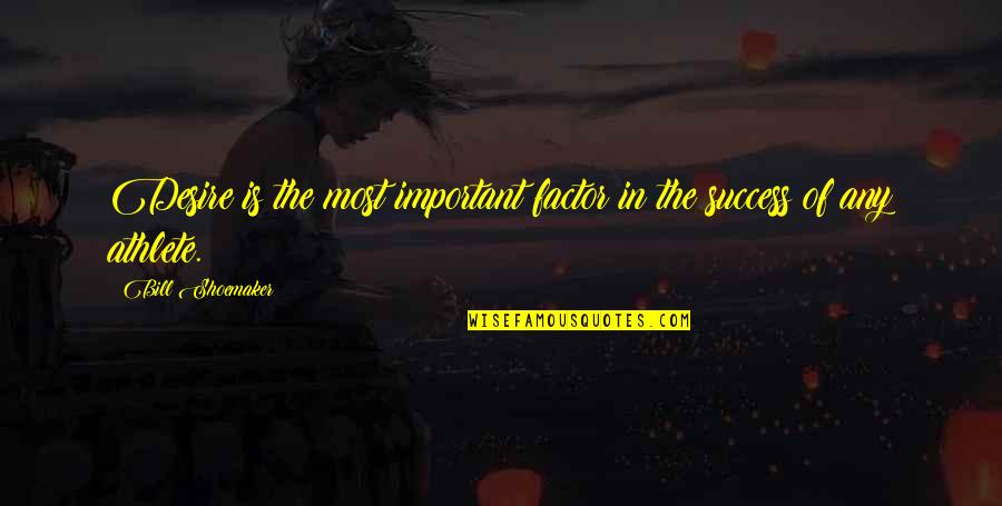 Hadami Quotes By Bill Shoemaker: Desire is the most important factor in the