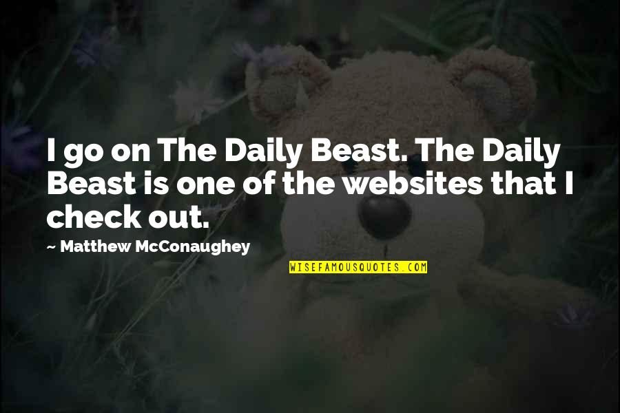 Hadas Gold Quotes By Matthew McConaughey: I go on The Daily Beast. The Daily Hadas Gold Quotes By Matthew McConaughey: I go on The Daily Beast. The Daily