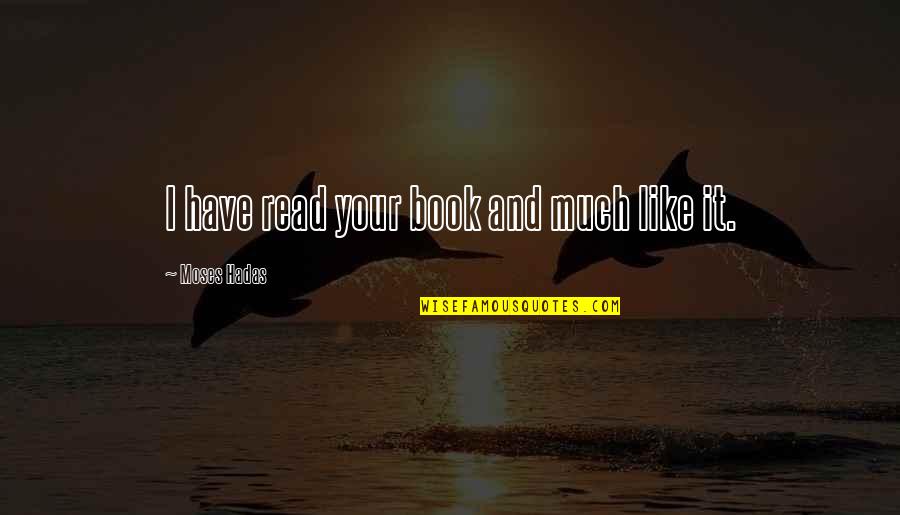 Hadas Y Quotes By Moses Hadas: I have read your book and much like Hadas Y Quotes By Moses Hadas: I have read your book and much like