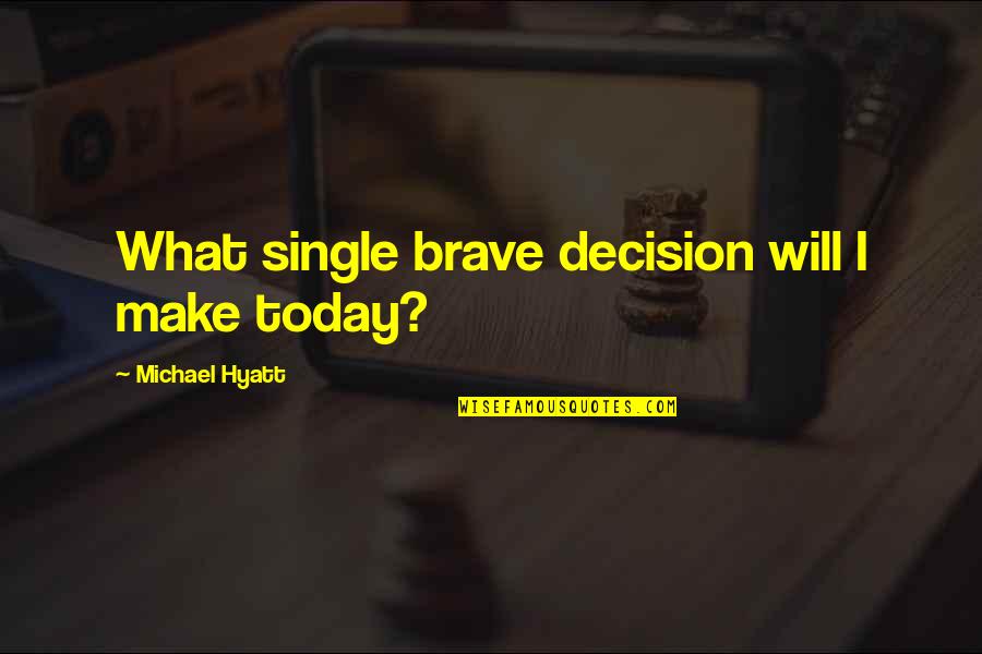 Hadas Yaron Quotes By Michael Hyatt: What single brave decision will I make today? Hadas Yaron Quotes By Michael Hyatt: What single brave decision will I make today?