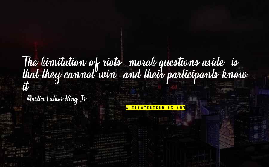 Hadashon Quotes By Martin Luther King Jr.: The limitation of riots, moral questions aside, is