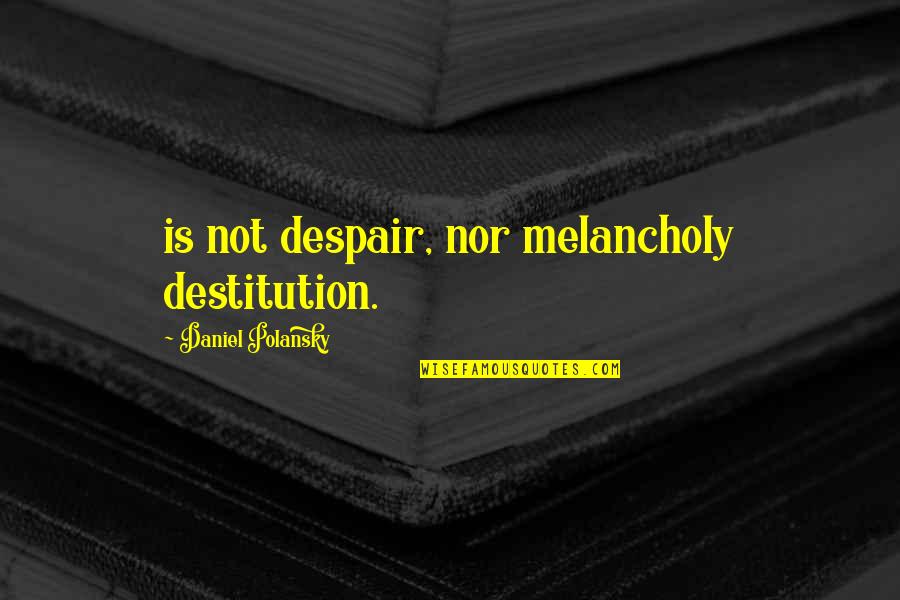Hadban Arabian Quotes By Daniel Polansky: is not despair, nor melancholy destitution.