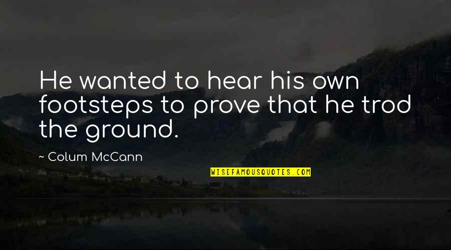 Hadbandcom Quotes By Colum McCann: He wanted to hear his own footsteps to