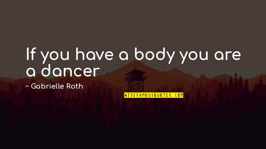 Hadbandcom Quotes By Gabrielle Roth: If you have a body you are a