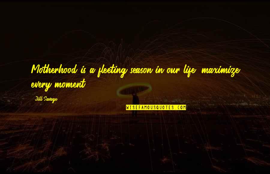 Hadbandcom Quotes By Jill Savage: Motherhood is a fleeting season in our life,