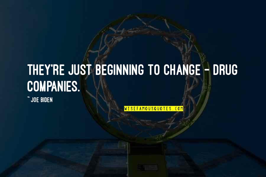 Hadbandcom Quotes By Joe Biden: They're just beginning to change - Drug companies.