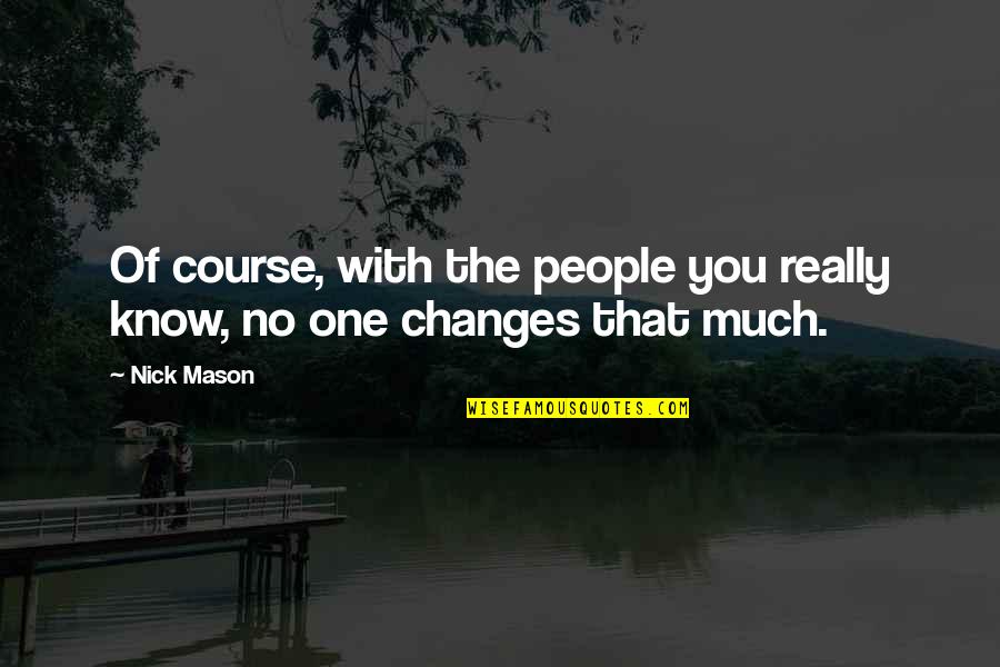 Hadbandcom Quotes By Nick Mason: Of course, with the people you really know,