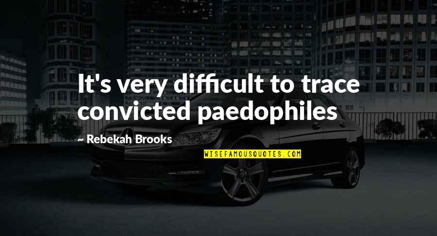 Hadbandcom Quotes By Rebekah Brooks: It's very difficult to trace convicted paedophiles