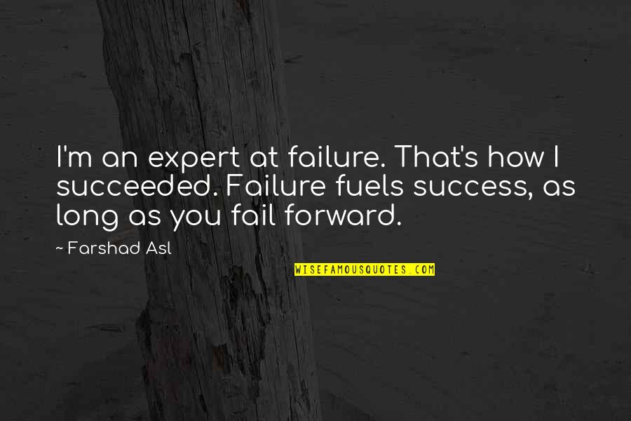 Hadcock Headshell Quotes By Farshad Asl: I'm an expert at failure. That's how I Hadcock Headshell Quotes By Farshad Asl: I'm an expert at failure. That's how I