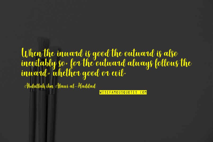 Haddad Quotes By Abdullah Ibn Alawi Al-Haddad: When the inward is good the outward is Haddad Quotes By Abdullah Ibn Alawi Al-Haddad: When the inward is good the outward is