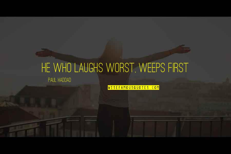 Haddad Quotes By Paul Haddad: He who laughs worst, weeps first
