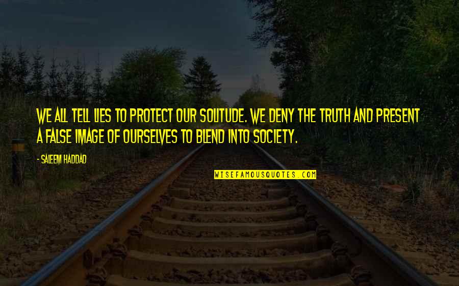 Haddad Quotes By Saleem Haddad: We all tell lies to protect our solitude. Haddad Quotes By Saleem Haddad: We all tell lies to protect our solitude.