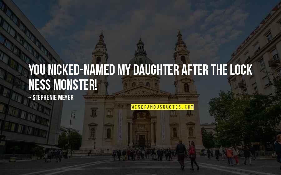 Haddad Quotes By Stephenie Meyer: You nicked-named my daughter after the Lock Ness