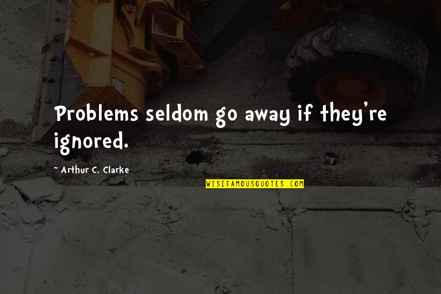 Haddadian Quotes By Arthur C. Clarke: Problems seldom go away if they're ignored.