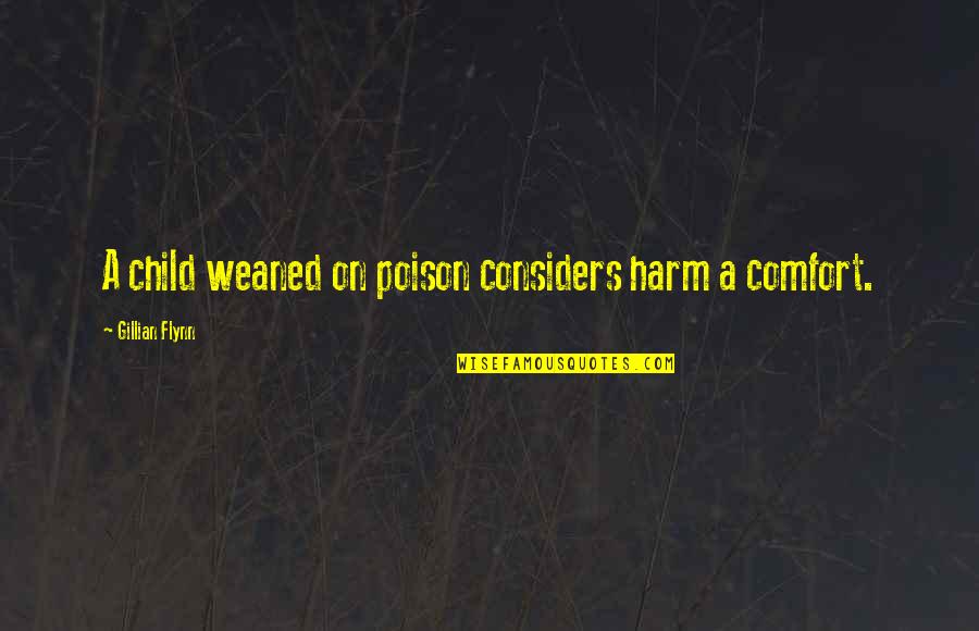 Haddadin Aub Quotes By Gillian Flynn: A child weaned on poison considers harm a Haddadin Aub Quotes By Gillian Flynn: A child weaned on poison considers harm a