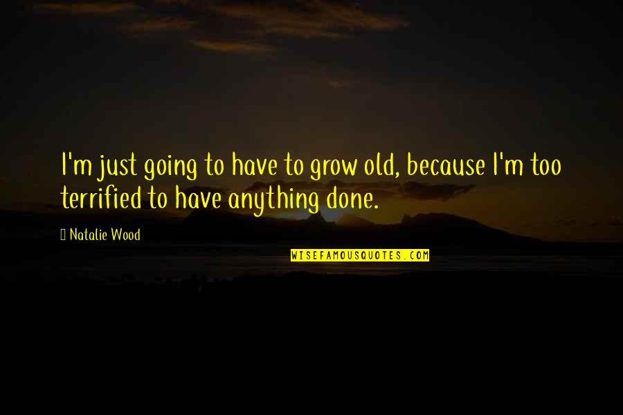 Haddadin Aub Quotes By Natalie Wood: I'm just going to have to grow old,