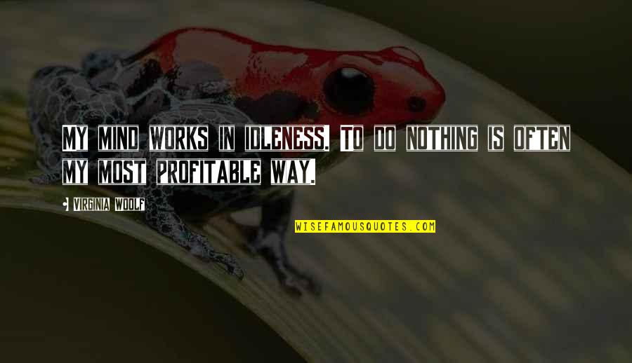 Haddadin Aub Quotes By Virginia Woolf: My mind works in idleness. To do nothing