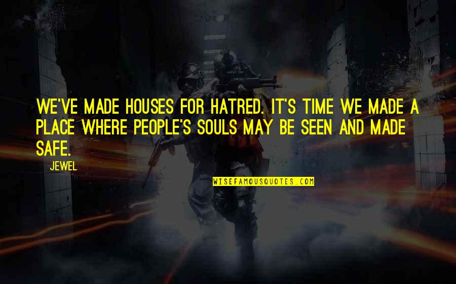 Haddadin Quotes By Jewel: We've made houses for hatred. It's time we