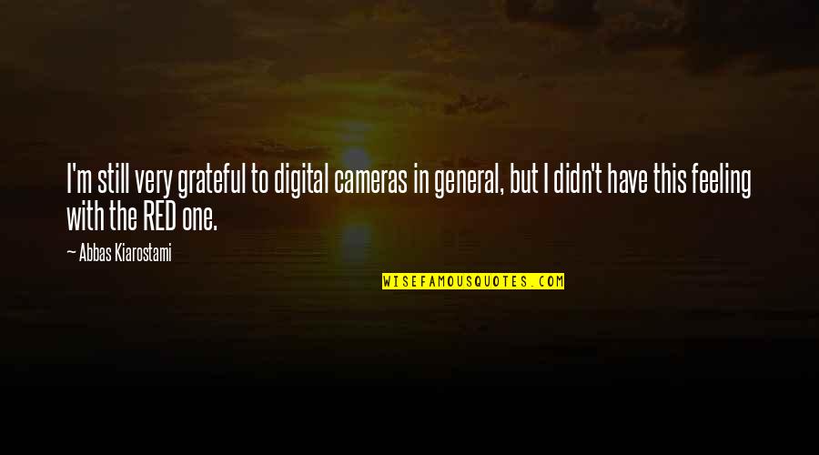 Haddads Quotes By Abbas Kiarostami: I'm still very grateful to digital cameras in