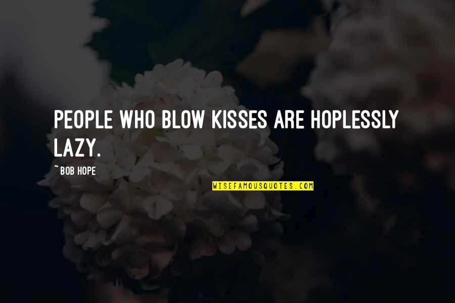 Haddar Coconut Quotes By Bob Hope: People who blow kisses are hoplessly lazy.