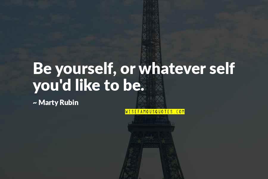 Haddar Deli Quotes By Marty Rubin: Be yourself, or whatever self you'd like to Haddar Deli Quotes By Marty Rubin: Be yourself, or whatever self you'd like to