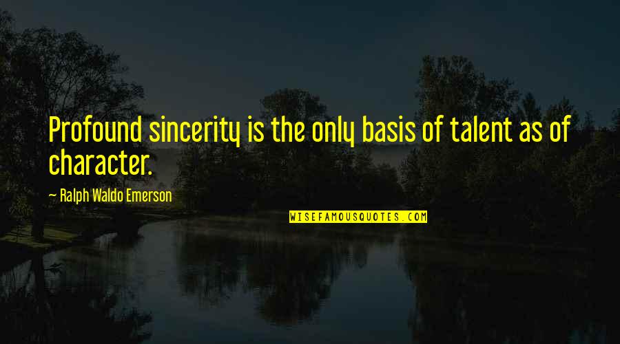 Haddar Deli Quotes By Ralph Waldo Emerson: Profound sincerity is the only basis of talent Haddar Deli Quotes By Ralph Waldo Emerson: Profound sincerity is the only basis of talent