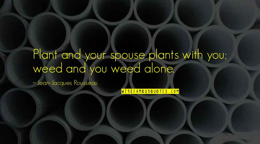 Hadden Quotes By Jean-Jacques Rousseau: Plant and your spouse plants with you; weed