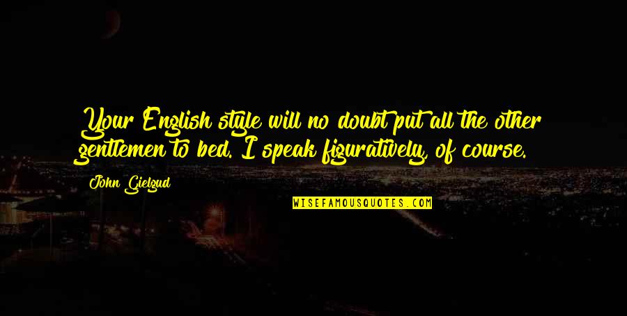 Haddini Bilmek Quotes By John Gielgud: Your English style will no doubt put all