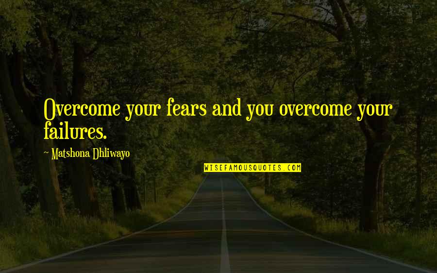 Haddini Bilmek Quotes By Matshona Dhliwayo: Overcome your fears and you overcome your failures. Haddini Bilmek Quotes By Matshona Dhliwayo: Overcome your fears and you overcome your failures.