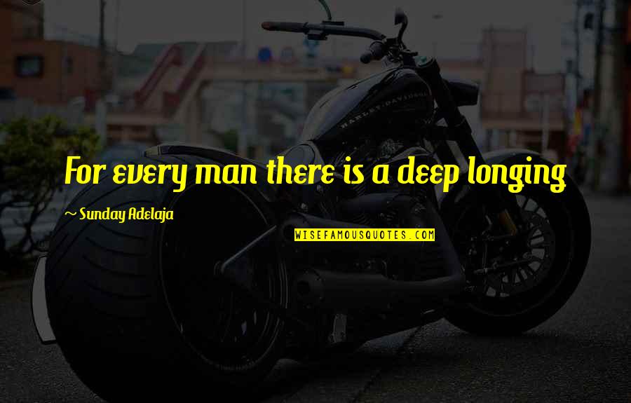 Haddini Bilmek Quotes By Sunday Adelaja: For every man there is a deep longing Haddini Bilmek Quotes By Sunday Adelaja: For every man there is a deep longing