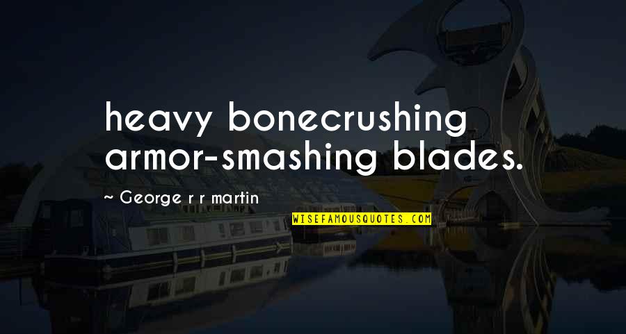 Haddocks Salem Quotes By George R R Martin: heavy bonecrushing armor-smashing blades.
