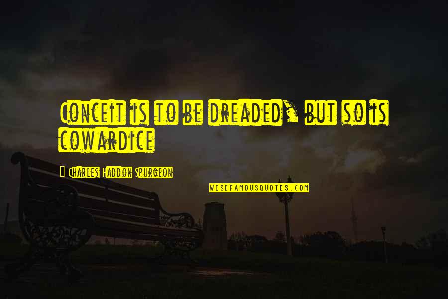 Haddon Quotes By Charles Haddon Spurgeon: Conceit is to be dreaded, but so is