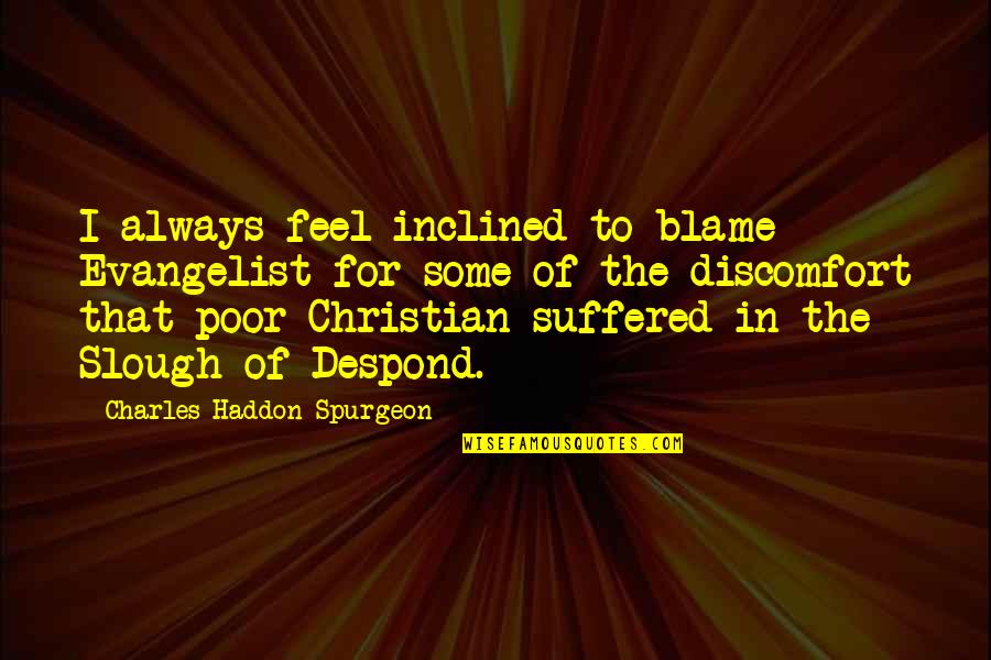 Haddon Quotes By Charles Haddon Spurgeon: I always feel inclined to blame Evangelist for